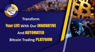 Transform
With OurYour LIFE INNOVATIVE
And AUTOMATED
Bitcoin Trading PLATFORM
 