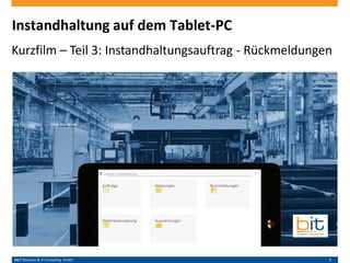 B&IT Business & IT Consulting GmbH 1
Instandhaltung auf dem Tablet-PC
Kurzfilm – Teil 3: Instandhaltungsauftrag - Rückmeldungen
 