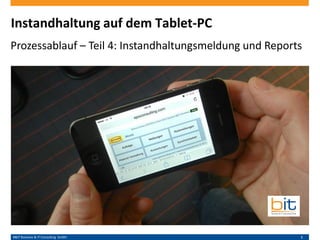 B&IT Business & IT Consulting GmbH 1
Instandhaltung auf dem Tablet-PC
Kurzfilm – Teil 4: Instandhaltungsmeldung und Reports
 