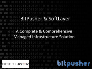 BitPusher & SoftLayer
A Complete & Comprehensive
Managed Infrastructure Solution
 