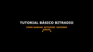 TUTORIAL BÁSICO BITRADIO
COMO GANHAR BITCOINS OUVINDO
RÁDIO
$ $
 