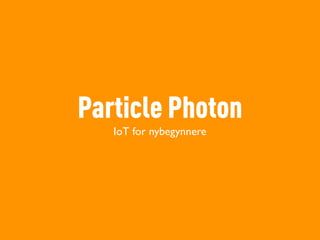 IoT for nybegynnere
Particle Photon
 