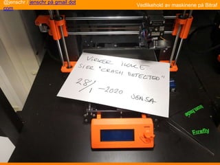 Vedlikehold av maskinene på Bitraf
@jenschr / jenschr på gmail dot
com
 