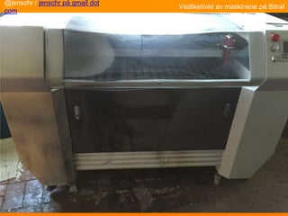 Vedlikehold av maskinene på Bitraf
@jenschr / jenschr på gmail dot
com
 