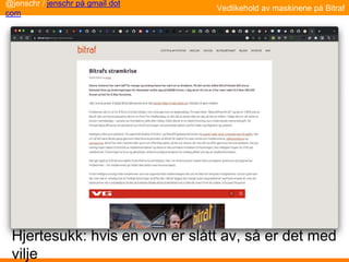 @jenschr / jenschr på gmail dot
com
Vedlikehold av maskinene på Bitraf
Hjertesukk: hvis en ovn er slått av, så er det med
vilje
 