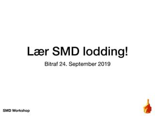 Lær SMD lodding!
Bitraf 24. September 2019
SMD Workshop
 