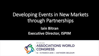 Developing Events in New Markets
through Partnerships
Iain Bitran
Executive Director, ISPIM
 