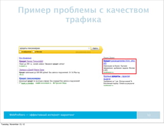 Пример проблемы с качеством
                          трафика




        WebProﬁters — эффективный интернет-маркетинг   13


Tuesday, November 13, 12
 