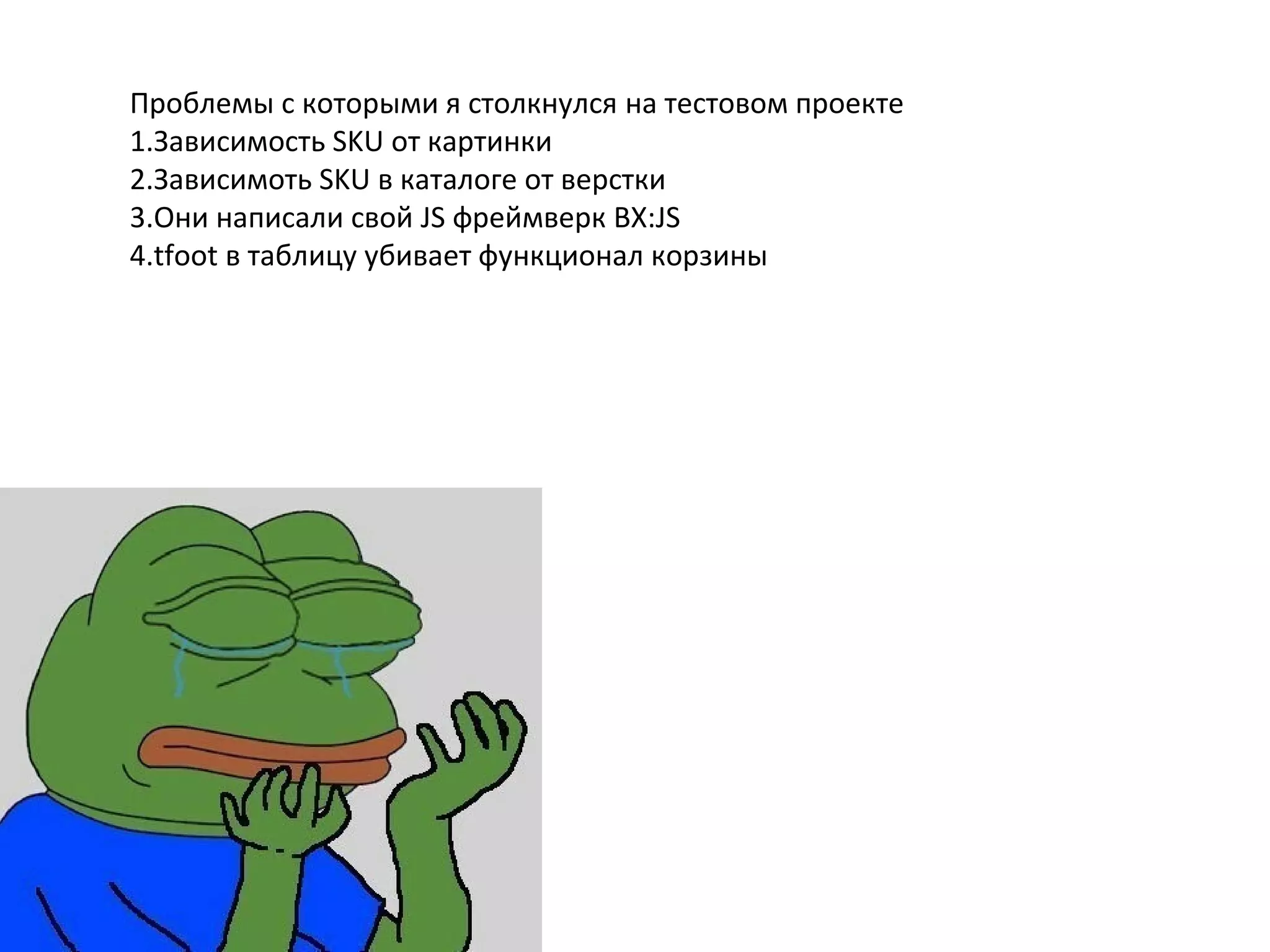 Проблемы с которыми я столкнулся на тестовом проекте
1.Зависимость SKU от картинки
2.Зависимоть SKU в каталоге от верстки
3.Они написали свой JS фреймверк BX:JS
4.tfoot в таблицу убивает функционал корзины
 