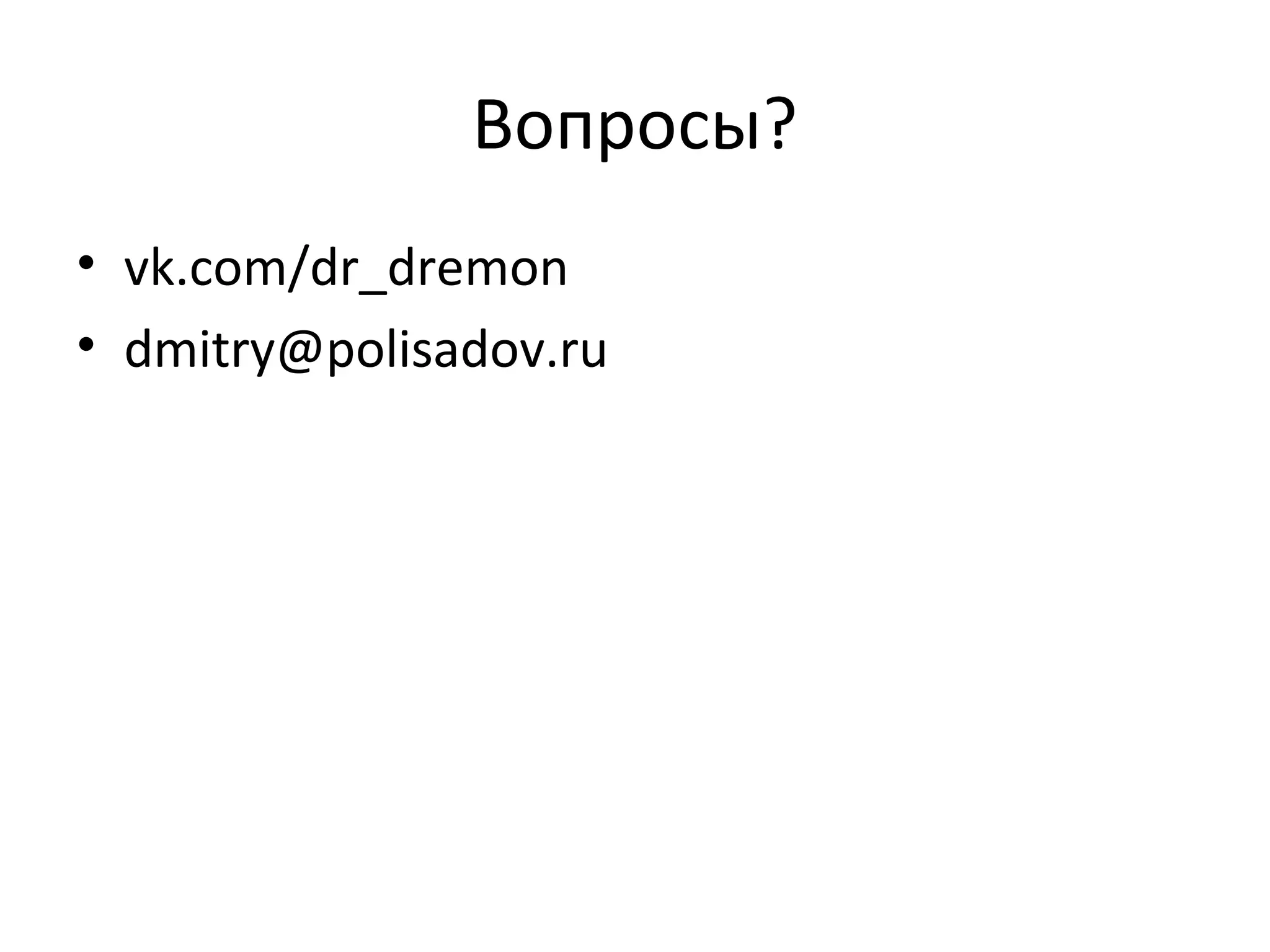 Вопросы?
• vk.com/dr_dremon
• dmitry@polisadov.ru
 