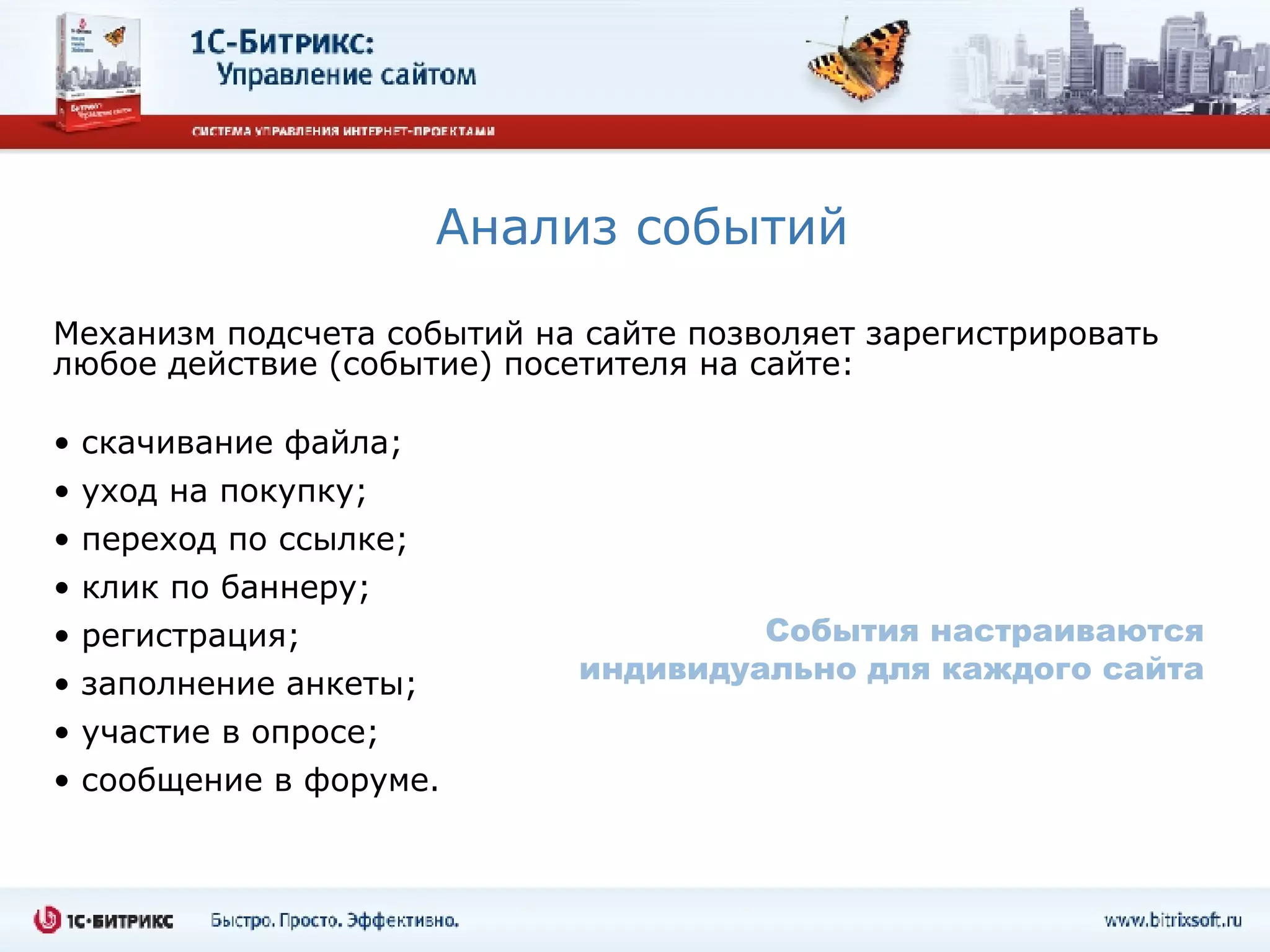 Анализ событий Механизм подсчета событий на сайте позволяет зарегистрировать любое действие (событие) посетителя на сайте: скачивание файла; уход на покупку;  переход по ссылке; клик по баннеру; регистрация; заполнение анкеты; участие в опросе; сообщение в форуме.   События настраиваются индивидуально для каждого сайта 