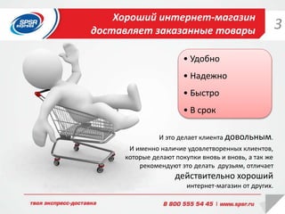 Хороший интернет-магазин
доставляет заказанные товары
• Удобно
• Надежно
• Быстро
• В срок
И это делает клиента довольным.
И именно наличие удовлетворенных клиентов,
которые делают покупки вновь и вновь, а так же
рекомендуют это делать друзьям, отличает
действительно хороший
интернет-магазин от других.
3
 