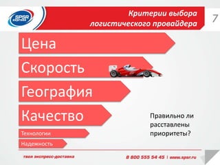 Критерии выбора
логистического провайдера
Цена
Скорость
География
Качество Правильно ли
расставлены
приоритеты?Технологии
Надежность
7
 