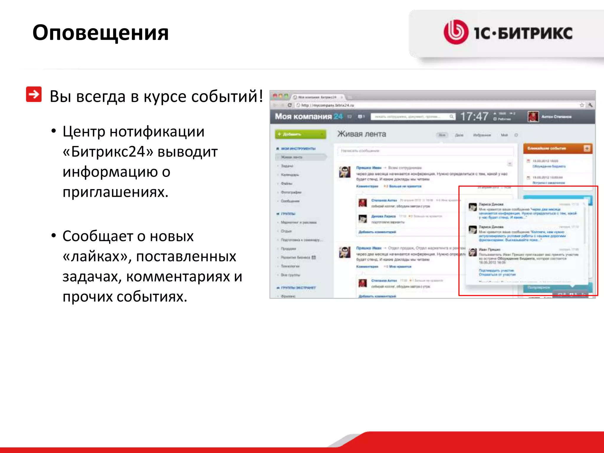 Оповещения

 Вы всегда в курсе событий!
 • Центр нотификации
   «Битрикс24» выводит
   информацию о
   приглашениях.

 • Сообщает о новых
   «лайках», поставленных
   задачах, комментариях и
   прочих событиях.
 