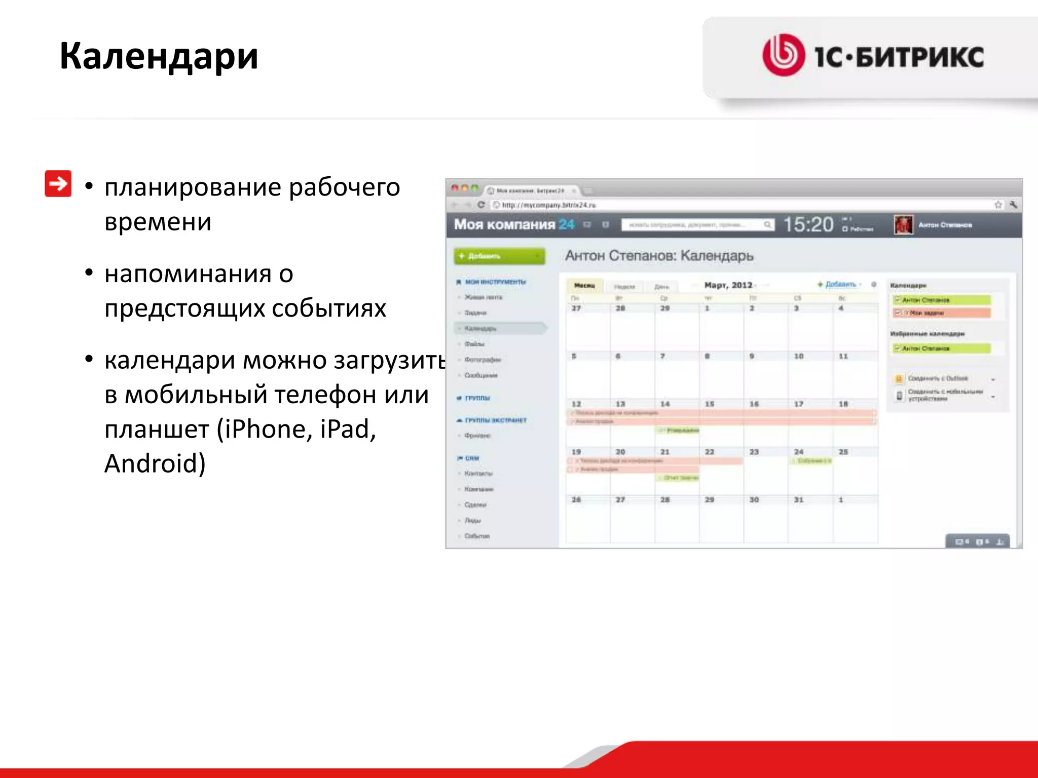 Календари


 • планирование рабочего
   времени
 • напоминания о
   предстоящих событиях
 • календари можно загрузить
   в мобильный телефон или
   планшет (iPhone, iPad,
   Android)
 