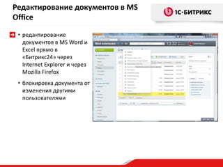 Редактирование документов в MS
Office
• редактирование
документов в MS Word и
Excel прямо в
«Битрикс24» через
Internet Explorer и через
Mozilla Firefox
• блокировка документа от
изменения другими
пользователями
 