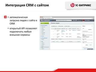 • автоматическая
загрузка лидов с сайта в
CRM
• открытый API позволяет
подключать любые
внешние сервисы
Интеграция CRM с сайтом
 