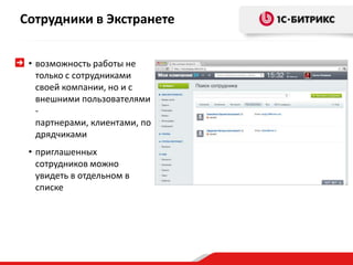 Сотрудники в Экстранете
• возможность работы не
только с сотрудниками
своей компании, но и с
внешними пользователями
-
партнерами, клиентами, по
дрядчиками
• приглашенных
сотрудников можно
увидеть в отдельном в
списке
 
