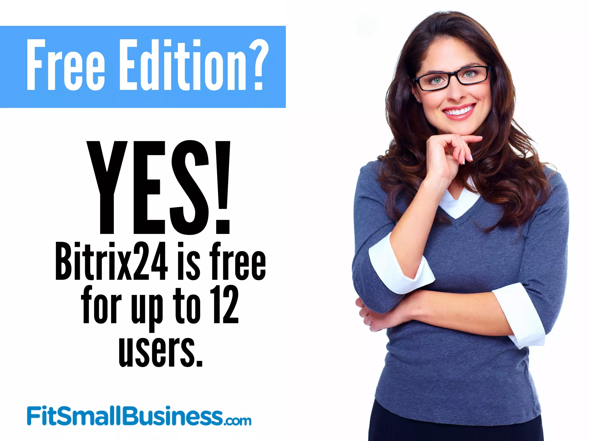 Free Edition?
YES!Bitrix24 is free
for up to 12
users.
 