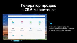 Генератор продаж
в CRM-маркетинге
Вначале вы просто продаете.
Потом сегментируете базу клиентов
и генерите повторные продажи!
 
