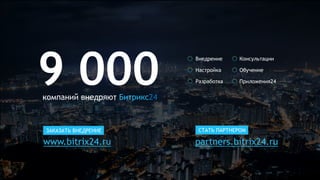 СТАТЬ ПАРТНЕРОМ
9 000компаний внедряют Битрикс24
partners.bitrix24.ru
ЗАКАЗАТЬ ВНЕДРЕНИЕ
www.bitrix24.ru
Настройка
Внедрение Консультации
Обучение
Разработка Приложения24
 