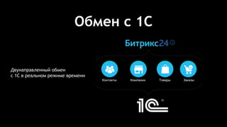 Обмен с 1С
Двунаправленный обмен
с 1С в реальном режиме времени
Контакты Компании Товары Заказы
 