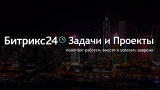 помогают работать вместе и успевать вовремя
Задачи и Проекты
 