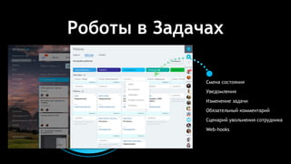 Роботы в Задачах
Смена состояния
Уведомления
Изменение задачи
Обязательный комментарий
Сценарий увольнения сотрудника
Web-hooks
 