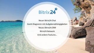 Neuer Bitrix24.Chat
Gantt-Diagramm mit Aufgabenabhängigkeiten
Neues Bitrix24.CRM
Bitrix24.Network
Und andere Features…
 