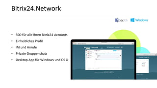 • SSO für alle Ihren Bitrix24-Accounts
• Einheitliches Profil
• IM und Anrufe
• Private Gruppenchats
• Desktop App für Windows und OS X
Bitrix24.Network
 