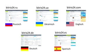 Russisch Ukrainisch Englisch
bitrix24.ru bitrix24.ua bitrix24.com
Deutsch Spanisch
bitrix24.de bitrix24.es
 