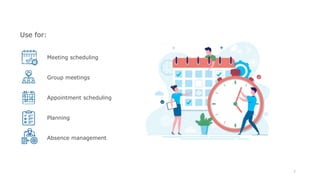 Meeting scheduling
Group meetings
Appointment scheduling
Planning
Absence management
7
• 01
Use for:
 