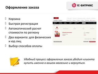 Оформление заказа
 Корзина
 Быстрая регистрация
 Автоматический расчет
стоимости по региону
 Два варианта: для физических
и юр.лиц
 Выбор способов оплаты
Удобный процесс оформления заказа убедит клиента
купить именно в вашем магазине и вернуться.
 