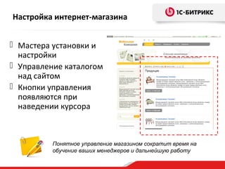 Настройка интернет-магазина
 Мастера установки и
настройки
 Управление каталогом
над сайтом
 Кнопки управления
появляются при
наведении курсора
Понятное управление магазином сократит время на
обучение ваших менеджеров и дальнейшую работу
 