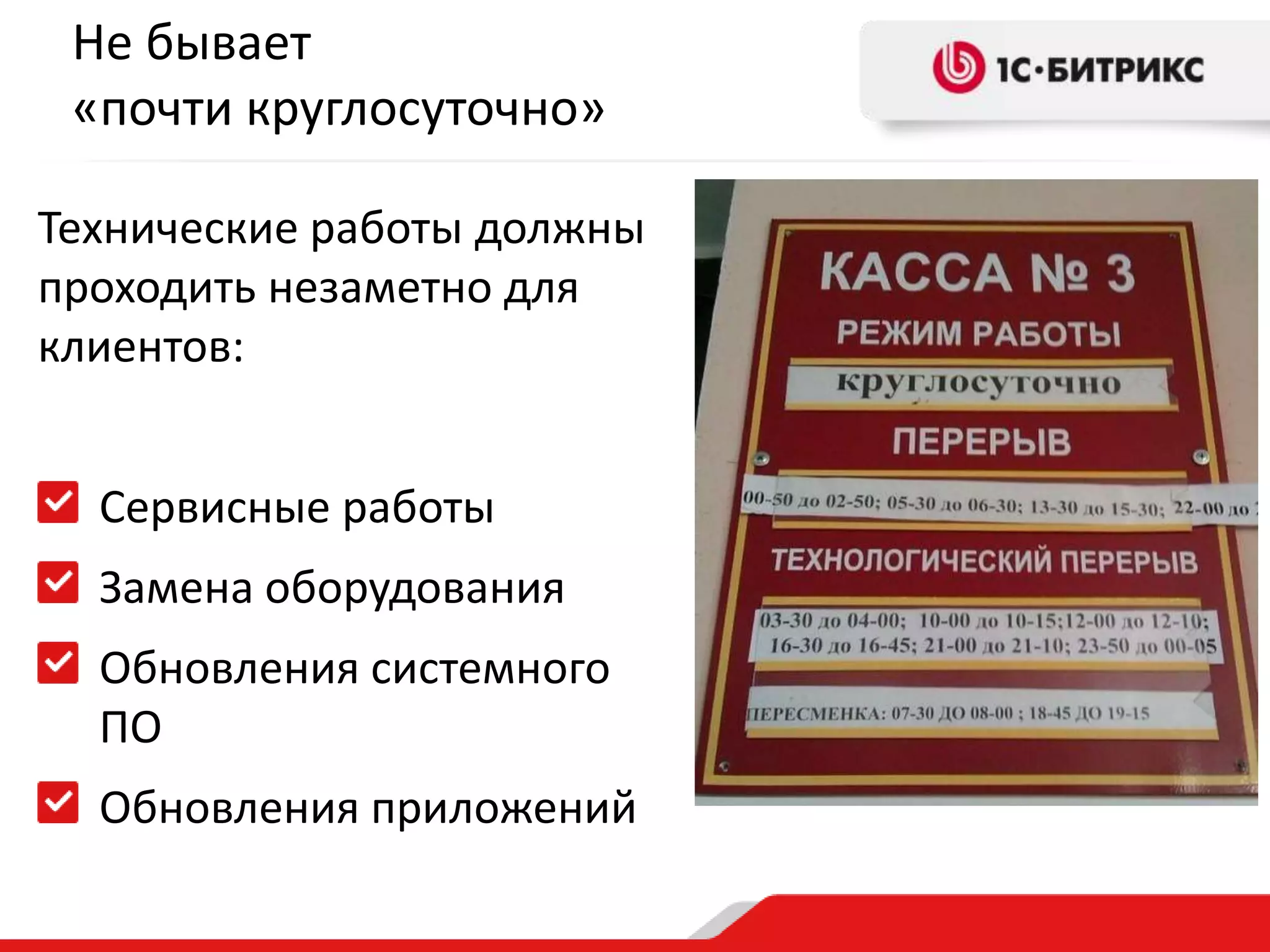 Не бывает
«почти круглосуточно»
Технические работы должны
проходить незаметно для
клиентов:
Сервисные работы
Замена оборудования
Обновления системного
ПО
Обновления приложений

 