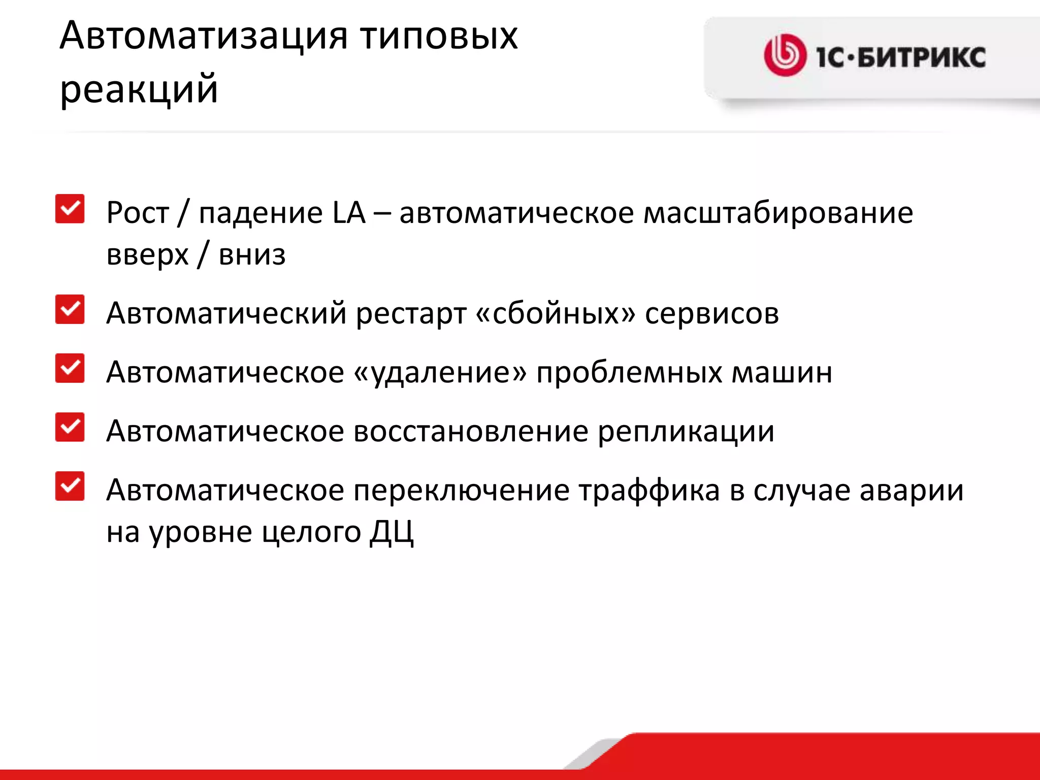 Автоматизация типовых
реакций
Рост / падение LA – автоматическое масштабирование
вверх / вниз

Автоматический рестарт «сбойных» сервисов
Автоматическое «удаление» проблемных машин
Автоматическое восстановление репликации

Автоматическое переключение траффика в случае аварии
на уровне целого ДЦ

 