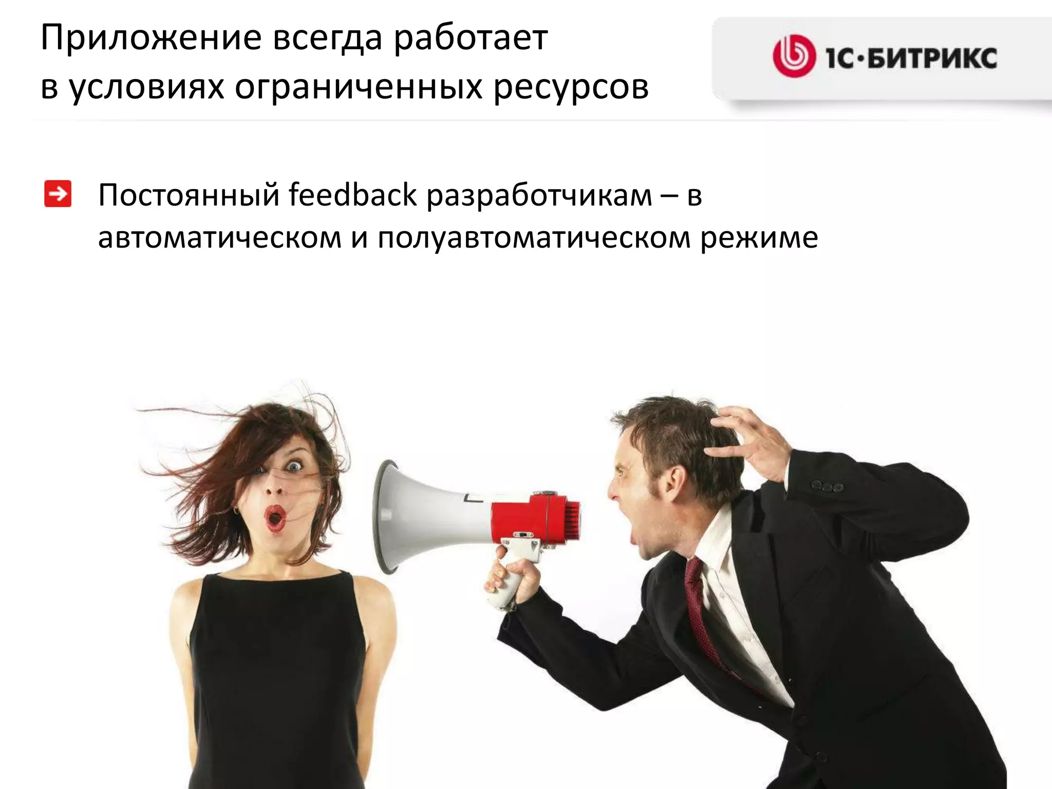 Приложение всегда работает
в условиях ограниченных ресурсов
Постоянный feedback разработчикам – в
автоматическом и полуавтоматическом режиме

 