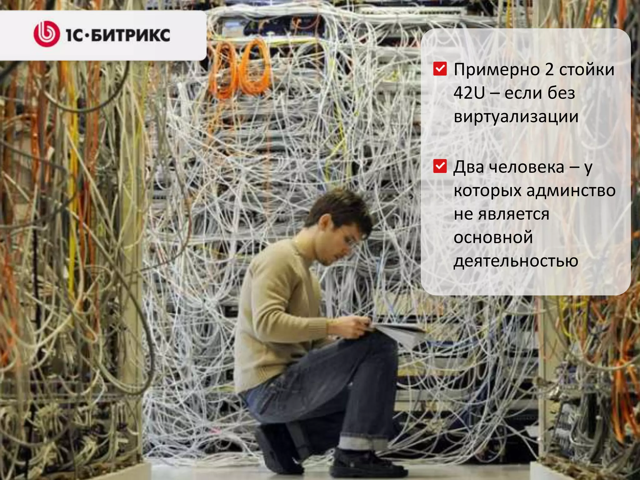 Примерно 2 стойки
42U – если без
виртуализации
Два человека – у
которых админство
не является
основной
деятельностью

 