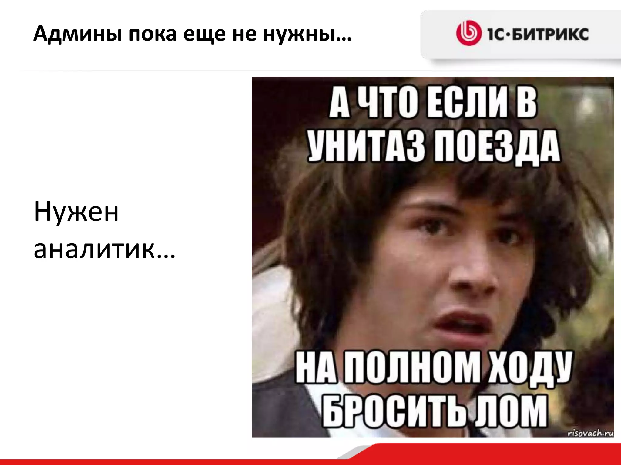 Админы пока еще не нужны…

Нужен
аналитик…

 