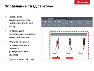• Управление
содержимым сайта
непосредственно «по
месту»
• Кнопка Пуск с
доступными по одному
клику действиями
• Мастера создания
страниц, разделов,
сложных
функциональных
страниц
• Диалоги «над сайтом»
Управление «над сайтом»
 