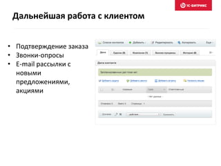 Дальнейшая работа с клиентом
• Подтверждение заказа
• Звонки-опросы
• E-mail рассылки с
новыми
предложениями,
акциями
 