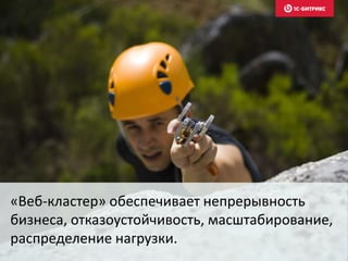 «Веб-кластер» обеспечивает непрерывность
бизнеса, отказоустойчивость, масштабирование,
распределение нагрузки.
 