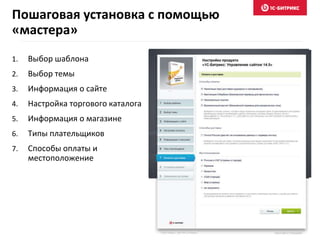 1. Выбор шаблона
2. Выбор темы
3. Информация о сайте
4. Настройка торгового каталога
5. Информация о магазине
6. Типы плательщиков
7. Способы оплаты и
местоположение
Пошаговая установка с помощью
«мастера»
 