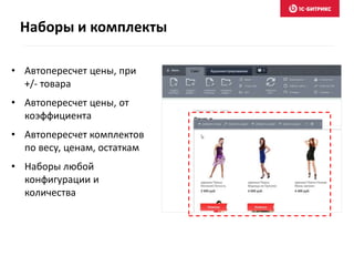 • Автопересчет цены, при
+/- товара
• Автопересчет цены, от
коэффициента
• Автопересчет комплектов
по весу, ценам, остаткам
• Наборы любой
конфигурации и
количества
Наборы и комплекты
 