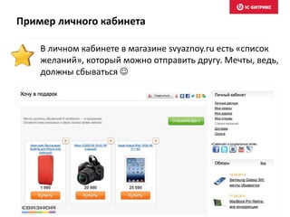Пример личного кабинета
В личном кабинете в магазине svyaznoy.ru есть «список
желаний», который можно отправить другу. Мечты, ведь,
должны сбываться 
 