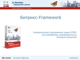 Битрикс- Framework Универсальная программная среда ( CMF )  для разработки   индивидуальных  Интернет-решений  