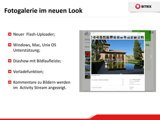 Fotogalerie im neuen Look


  Neuer Flash-Uploader;

  Windows, Mac, Unix OS
  Unterstützung;

  Diashow mit Bildlaufleiste;

  Vorladefunktion;

  Kommentare zu Bildern werden
  im Activity Stream angezeigt.
 