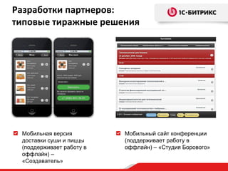 Разработки партнеров: типовые тиражные решения Мобильная версия доставки суши и пиццы (поддерживает работу в оффлайн) – «Создаватель» Мобильный сайт конференции (поддерживает работу в оффлайн) – «Студия Борового» 