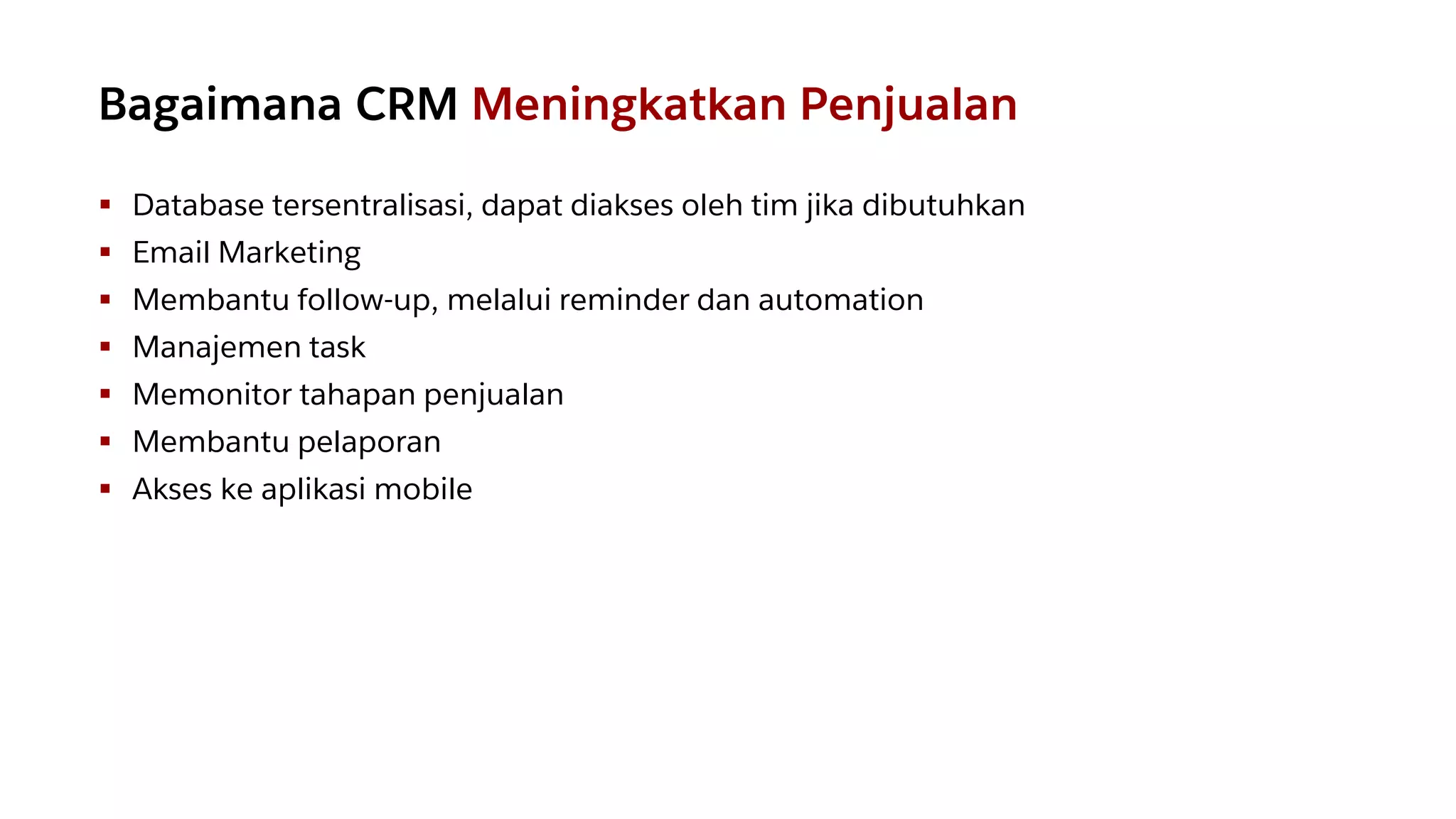 ▪ Database tersentralisasi, dapat diakses oleh tim jika dibutuhkan
▪ Email Marketing
▪ Membantu follow-up, melalui reminder dan automation
▪ Manajemen task
▪ Memonitor tahapan penjualan
▪ Membantu pelaporan
▪ Akses ke aplikasi mobile
Bagaimana CRM Meningkatkan Penjualan
 