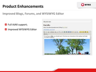 Product Enhancements
Improved Blogs, Forums, and WYSIWYG Editor


   Full AJAX support;
   Improved WYSIWYG Editor
 